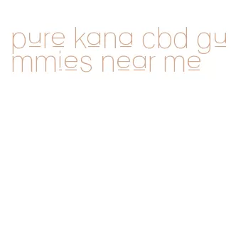 pure kana cbd gummies near me