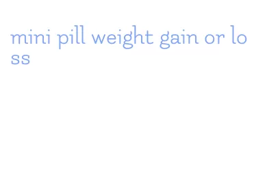 mini pill weight gain or loss