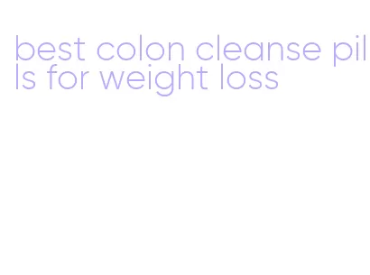 best colon cleanse pills for weight loss