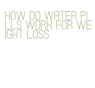 how do water pills work for weight loss