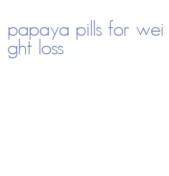 papaya pills for weight loss
