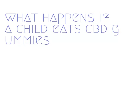what happens if a child eats cbd gummies