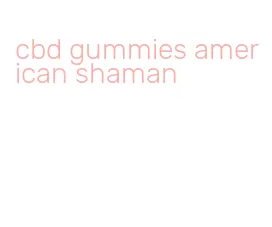 cbd gummies american shaman