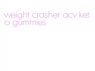 weight crasher acv keto gummies