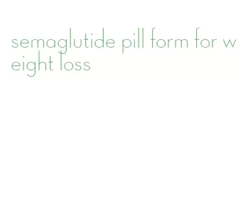 semaglutide pill form for weight loss