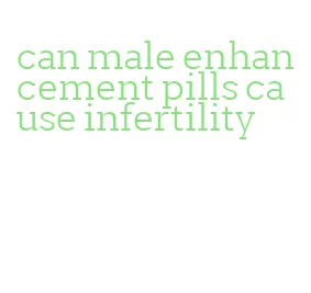 can male enhancement pills cause infertility