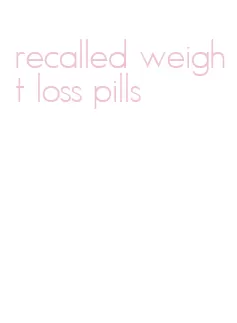 recalled weight loss pills