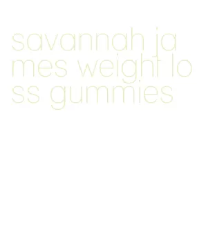 savannah james weight loss gummies