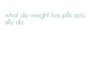 what do weight loss pills actually do