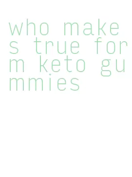 who makes true form keto gummies
