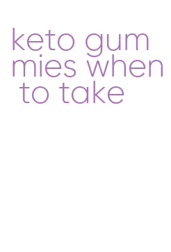 keto gummies when to take