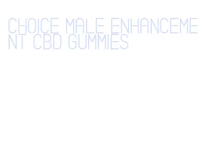 choice male enhancement cbd gummies
