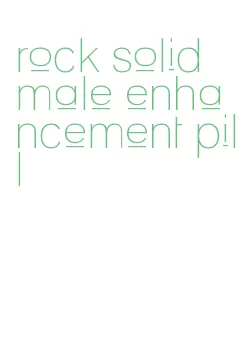 rock solid male enhancement pill