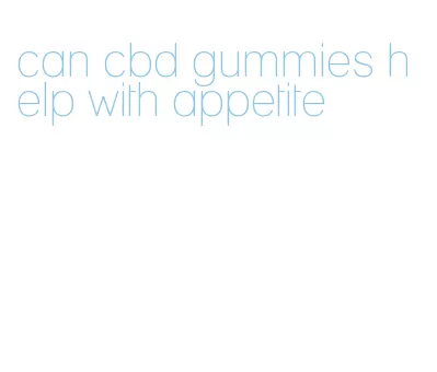 can cbd gummies help with appetite