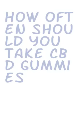 how often should you take cbd gummies