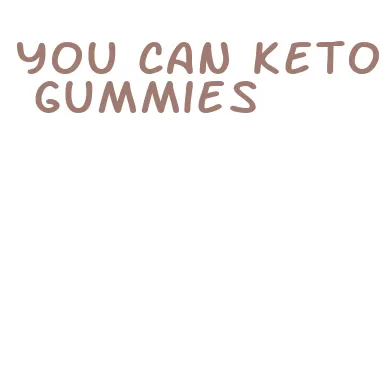 you can keto gummies