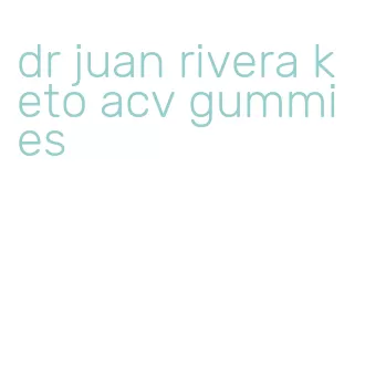 dr juan rivera keto acv gummies