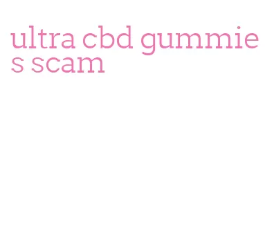 ultra cbd gummies scam