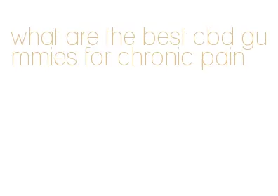 what are the best cbd gummies for chronic pain