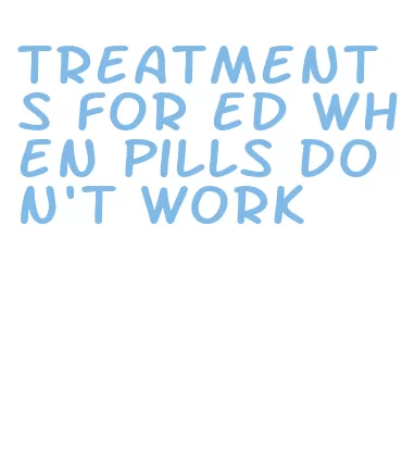 treatments for ed when pills don't work