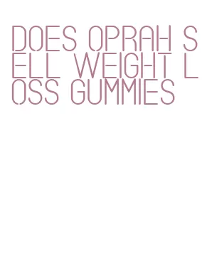 does oprah sell weight loss gummies