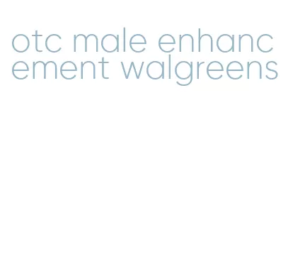 otc male enhancement walgreens
