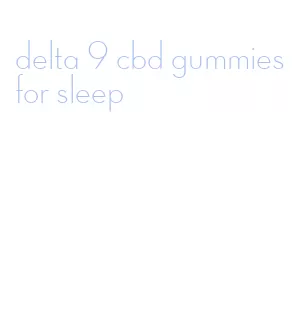 delta 9 cbd gummies for sleep