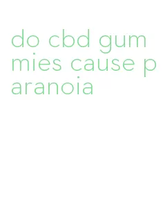do cbd gummies cause paranoia