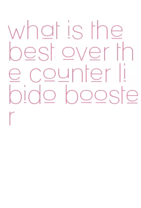 what is the best over the counter libido booster