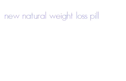 new natural weight loss pill