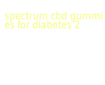 spectrum cbd gummies for diabetes 2