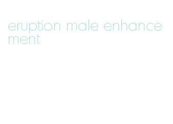 eruption male enhancement