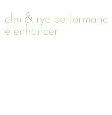 elm & rye performance enhancer