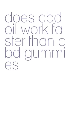 does cbd oil work faster than cbd gummies