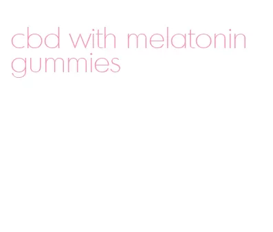 cbd with melatonin gummies