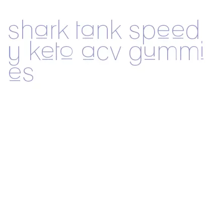 shark tank speedy keto acv gummies