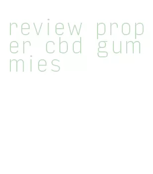 review proper cbd gummies