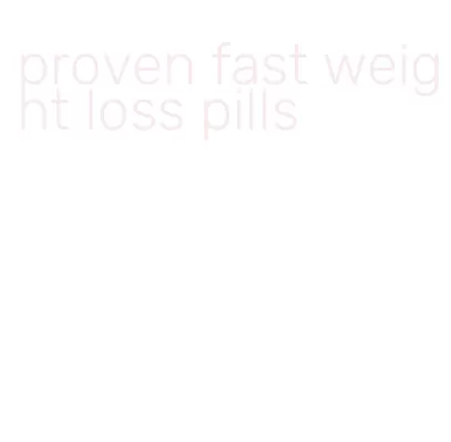 proven fast weight loss pills