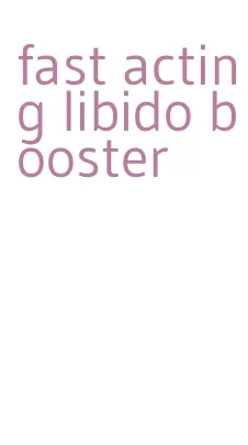 fast acting libido booster