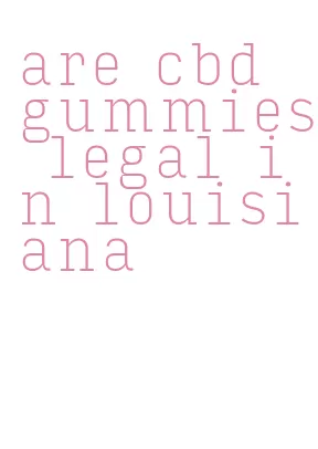 are cbd gummies legal in louisiana