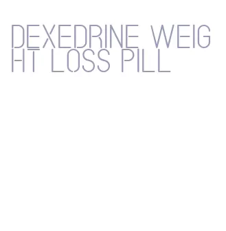 dexedrine weight loss pill