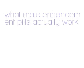 what male enhancement pills actually work