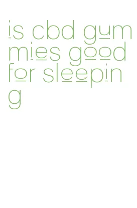 is cbd gummies good for sleeping