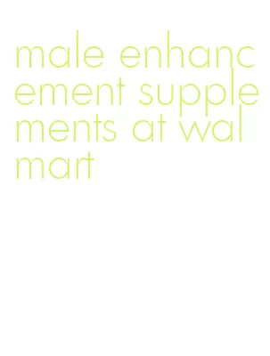 male enhancement supplements at walmart