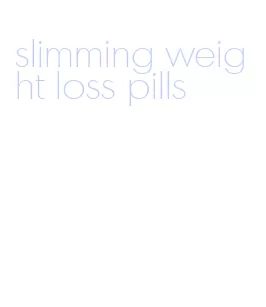 slimming weight loss pills