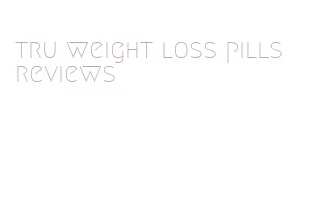 tru weight loss pills reviews