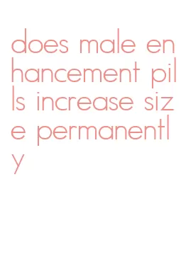 does male enhancement pills increase size permanently