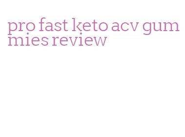 pro fast keto acv gummies review