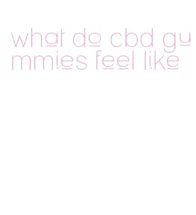what do cbd gummies feel like
