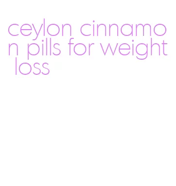 ceylon cinnamon pills for weight loss
